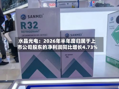 水晶光电:2026年半年度归属于上市公司股东的净利润同比增长4.73%-第1张图片