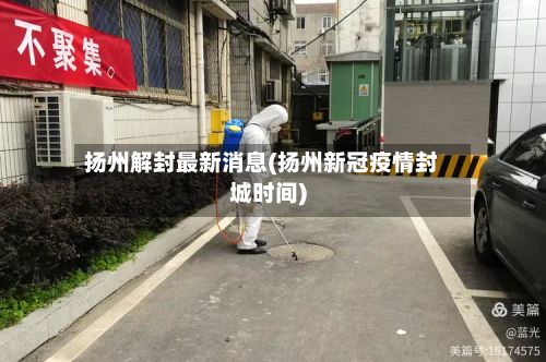 扬州解封最新消息(扬州新冠疫情封城时间)-第3张图片