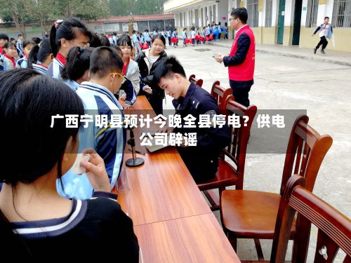 广西宁明县预计今晚全县停电?供电公司辟谣-第2张图片