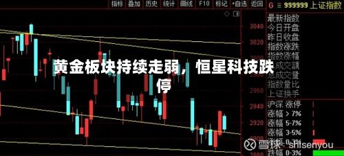 黄金板块持续走弱,恒星科技跌停