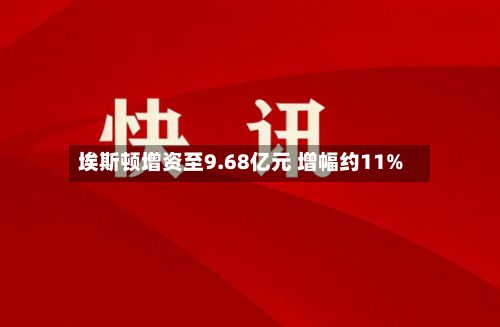 埃斯顿增资至9.68亿元 增幅约11%