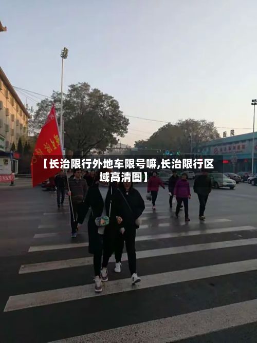 【长治限行外地车限号嘛,长治限行区域高清图】-第3张图片