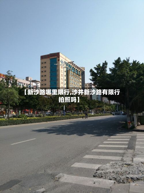 【新沙路哪里限行,沙井新沙路有限行拍照吗】