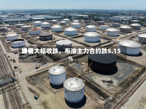 世界油价大幅收跌，布油主力合约跌5.15%-第2张图片