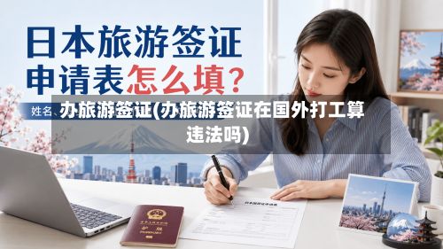 办旅游签证(办旅游签证在国外打工算违法吗)-第3张图片