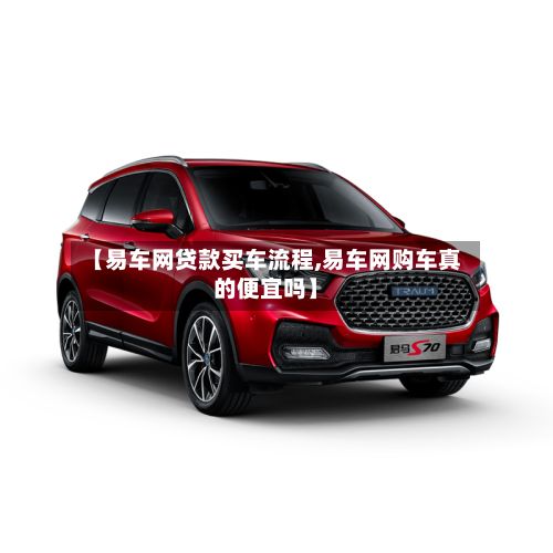 【易车网贷款买车流程,易车网购车真的便宜吗】