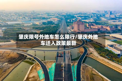 肇庆限号外地车怎么限行/肇庆外地车迁入政策最新-第1张图片
