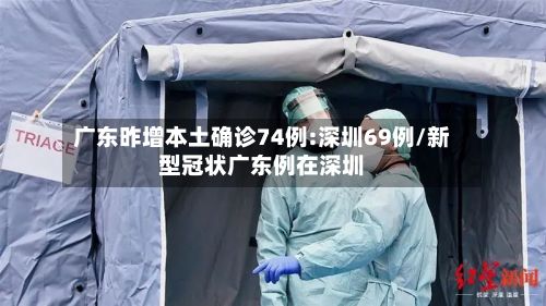 广东昨增本土确诊74例:深圳69例/新型冠状广东例在深圳-第2张图片