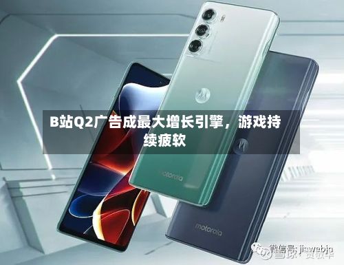 B站Q2广告成最大增长引擎,游戏持续疲软