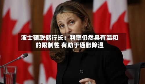 波士顿联储行长：利率仍然具有温和的限制性 有助于通胀降温