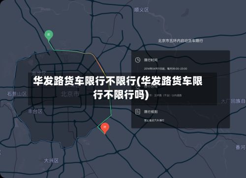 华发路货车限行不限行(华发路货车限行不限行吗)-第3张图片