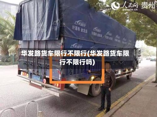 华发路货车限行不限行(华发路货车限行不限行吗)-第2张图片