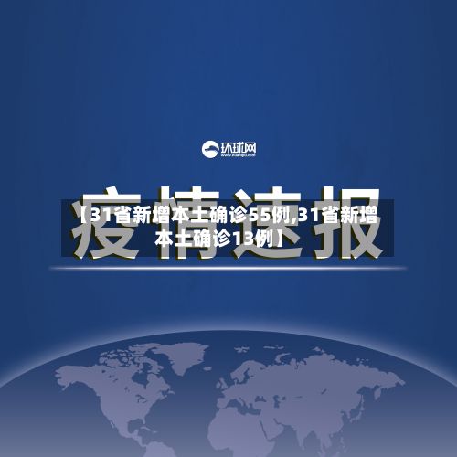【31省新增本土确诊55例,31省新增本土确诊13例】